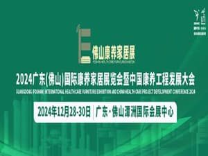 2024广东(佛山)国际康养家居展览会暨中国康养工程发展大会邀请函